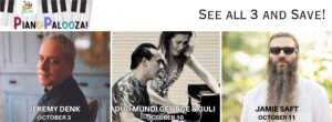 Pictures of Jeremy Denk, Duo Mundi George & Guli, and Jamie Saft with the text PianoPalooza, October 3, October 10, October 11, See all 3 and save!